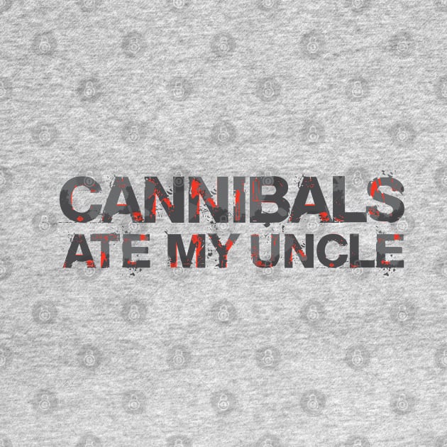 Cannibals Ate My Uncle by Dale Preston Design